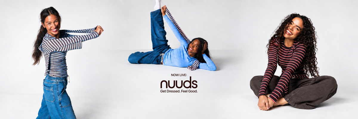 Now live: nuuds Get Dressed. Feel Good. Shop Now.
